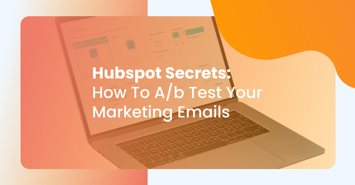 HubSpot Secrets: How To A/B Test Your Marketing Emails